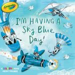 I’m Having a Sky Blue Day!: A Colorful Book about Feelings (Crayola)