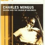 Charles Mingus: Orange Was the Colour of Her Dress