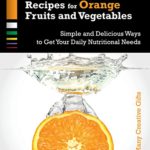 Mouth-Watering Recipes for Orange Fruits and Vegetables: The Easiest and Most Delicious Ways to Maximize Your Daily Nutritional Needs (Cook Lots of Colors Book 2)