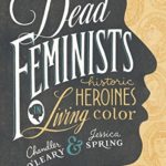 Dead Feminists: Historic Heroines in Living Color