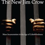 The New Jim Crow:  Mass Incarceration in the Age of Colorblindness