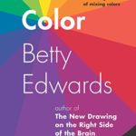 Color by Betty Edwards: A Course in Mastering the Art of Mixing Colors