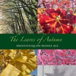 The Leaves of Autumn: Meditations on Middle Age: Foliage Photography By Marques Vickers