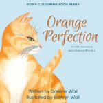 Orange Perfection: A Child’s Devotional about God and Who He Is (God’s Colouring Book Series 5)