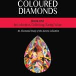 Collecting and Classifying Coloured Diamonds: Introduction, Collecting, Rarity, Value (An Illustrated Study of the Aurora Collection Book 1)