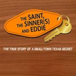 The Saint, The Sinner(s) and Eddie: The True Story of a Small-town Texas Secret