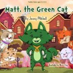 Toddler Books ages 2-4 3-5 : *MATT, the GREEN CAT*: teaching your kids the Value of Friends and Family