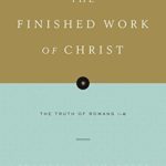 The Finished Work of Christ (Paperback Edition): The Truth of Romans 1-8