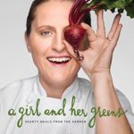 A Girl and Her Greens: Hearty Meals from the Garden