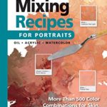 Color Mixing Recipes for Portraits: More than 500 Color Combinations for Skin, Eyes, Lips & Hair