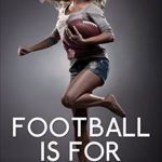 Football Is For Girls: A Modern Chick’s Guide to Understanding the Game