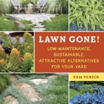 Lawn Gone!: Low-Maintenance, Sustainable, Attractive Alternatives for Your Yard