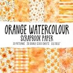 Orange Watercolour Scrapbook Paper: Oranges Watercolor Patterns Scrapbooking Paper Pad, Abstract Textures Patterned Paper For Craft DIY